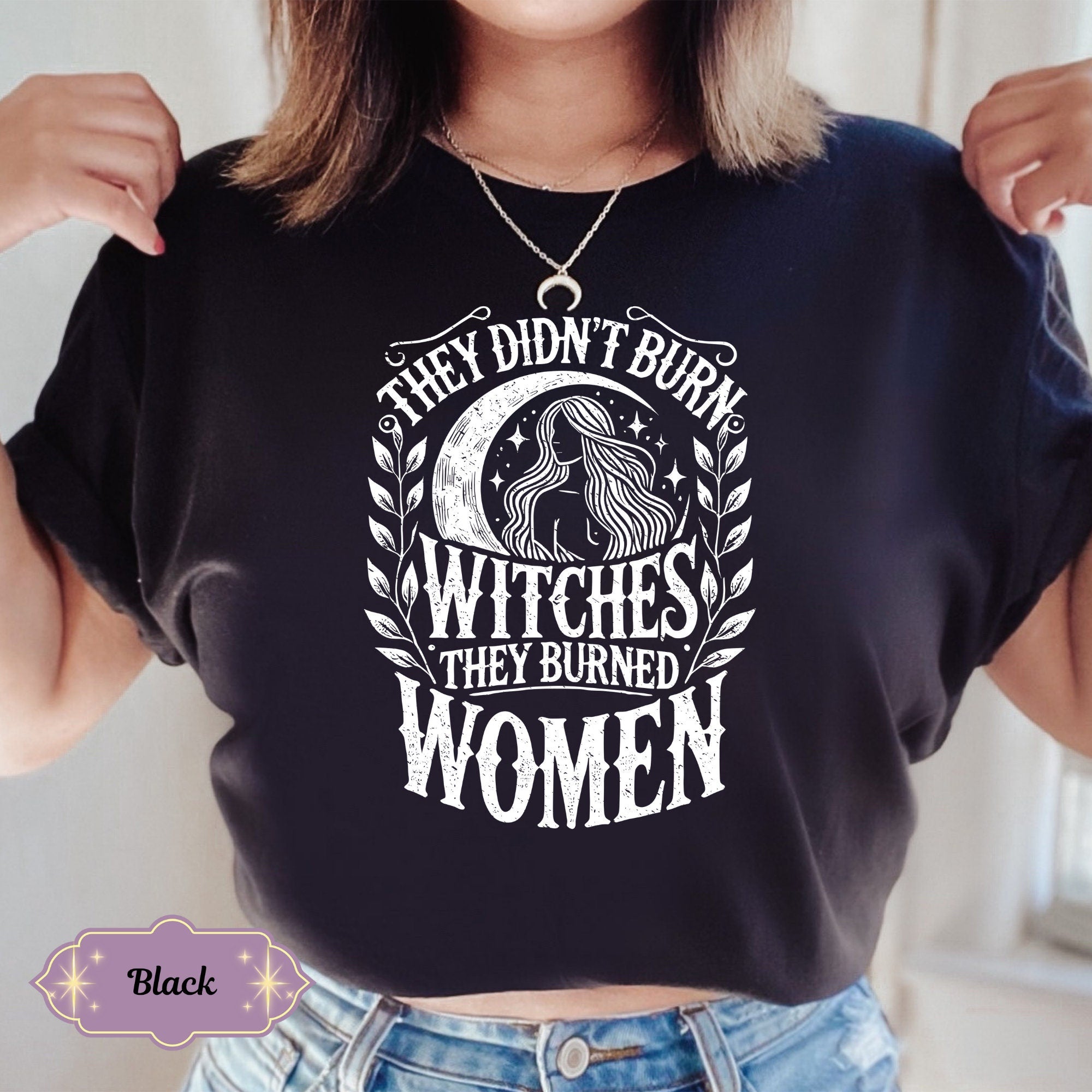 They Didn't Burn Witches They Burned Women Shirt, Feminist Shirt, Burn Women Tee, Feminist Witch Graphic Shirt, Witchy Shirt, Girl Power Tee HW2607 20