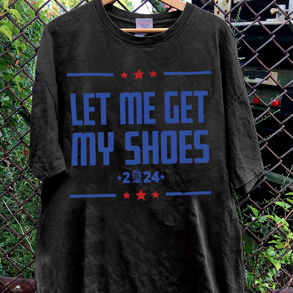 Let Me Get My Shoes Trump 2024 Shirt,Trump Vance 2024 Shirt, Vice President JD Vance Shirt, VP Vance 24 Shirt, Trump Fight Shirt Tu5 #24