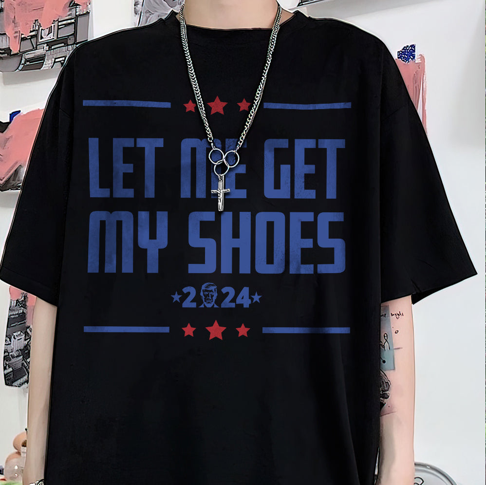 Let Me Get My Shoes Trump 2024 Shirt,Trump Vance 2024 Shirt, Vice President JD Vance Shirt, VP Vance 24 Shirt, Trump Fight Shirt Tu5 #24
