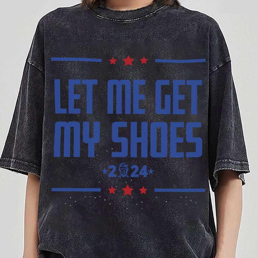 Let Me Get My Shoes Trump 2024 Shirt,Trump Vance 2024 Shirt, Vice President JD Vance Shirt, VP Vance 24 Shirt, Trump Fight Shirt Tu5 #24