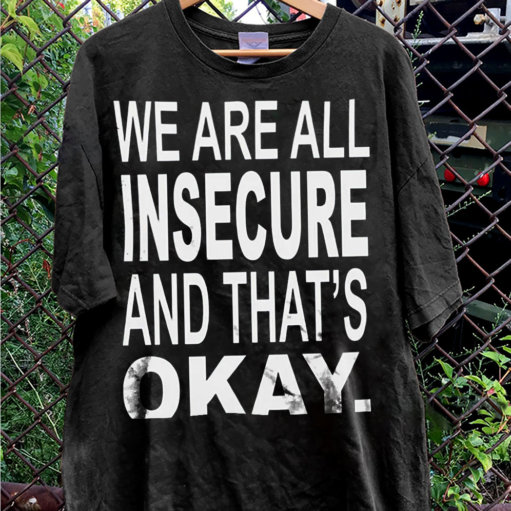 We Are All Insecure And That?s Okay T-shirt