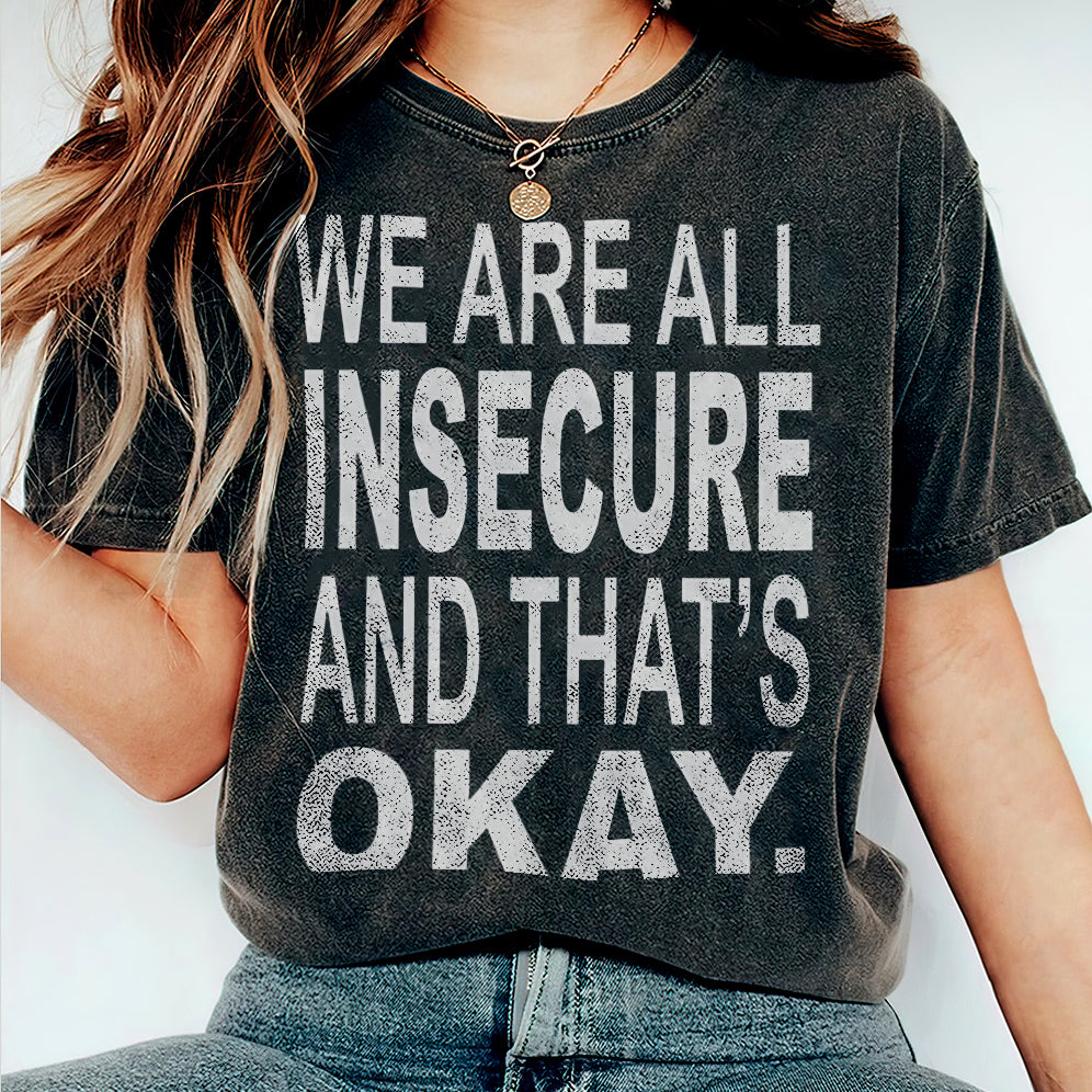 We Are All Insecure And That?s Okay T-shirt