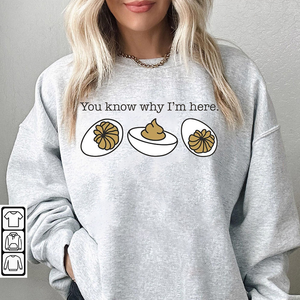 You Know Why I'm Here Sweatshirt, Deviled Eggs Shirt, Thanksgiving Sweater, Funny Food Shirt, Food Lover Gift Shirt