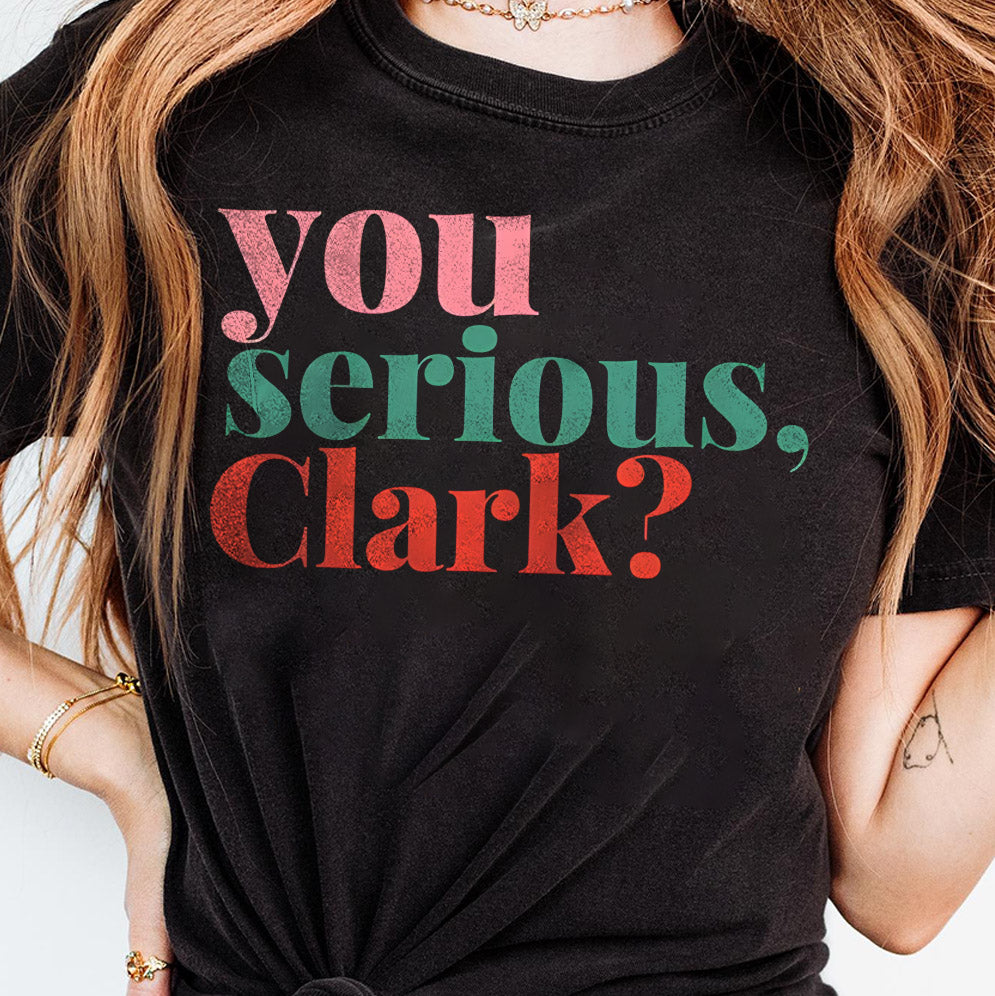 You Serious Clark Shirt, Christmas Movie Sweatshirt, Family Xmas Shirt, Cute Christmas Gift Tee, Holiday T-Shirt, Christmas Shirt, Xmas Tee