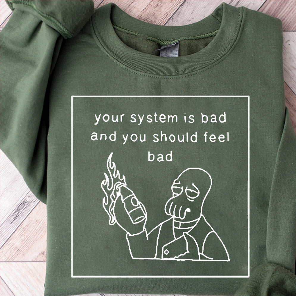 Your System Is Bad And You Should Feel Bad T-Shirt, Sweatshirt, Hoodie