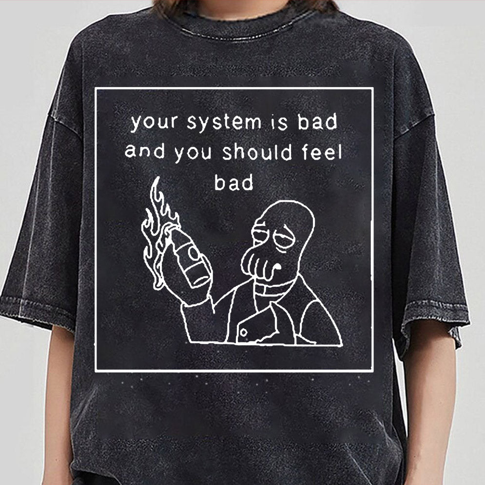 Your System Is Bad And You Should Feel Bad T-Shirt, Sweatshirt, Hoodie