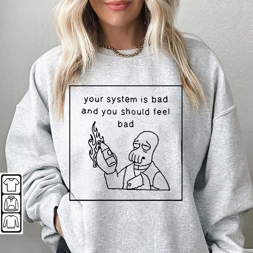 Your System Is Bad And You Should Feel Bad T-Shirt, Sweatshirt, Hoodie